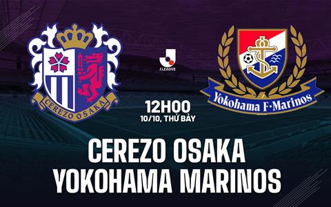 Nhận định Cerezo Osaka vs Yokohama Marinos 12h00 ngày 10/10 (VĐQG Nhật Bản 2026/27)