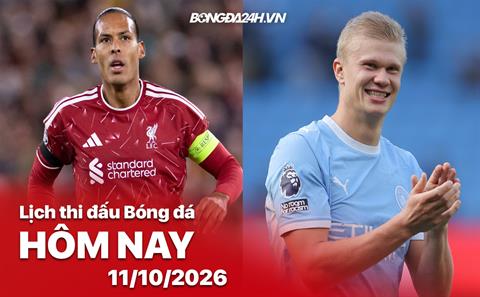 Lịch thi đấu, trực tiếp bóng đá hôm nay 11/10/2026: Liverpool vs Man City
