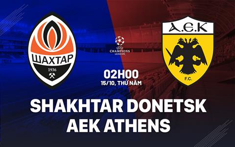 Nhận định Shakhtar Donetsk vs AEK Athens 2h00 ngày 15/10 (UEFA Champions League 2026/27)