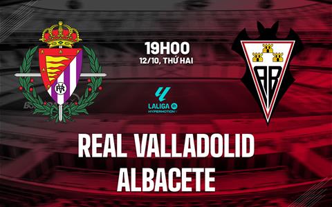 Nhận định bóng đá Real Valladolid vs Albacete 19h00 ngày 12/10 (Hạng 2 TBN 2026/27)
