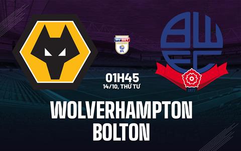 Nhận định bóng đá Wolverhampton vs Bolton 1h45 ngày 14/10 (Hạng Nhất Anh 2026/27)