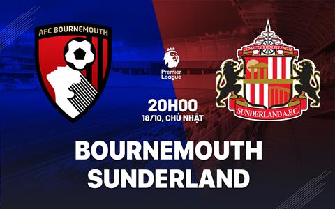 Nhận định Bournemouth vs Sunderland (20h00 ngày 18/10, Premier League)