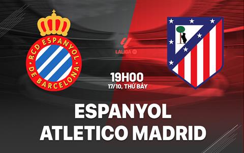 Nhận định Espanyol vs Atletico Madrid (19h00 ngày 17/10): Tiếp đà thăng hoa