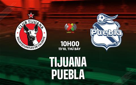 Nhận định bóng đá Tijuana vs Puebla 10h00 ngày 17/10 (VĐQG Mexico 2026/27)