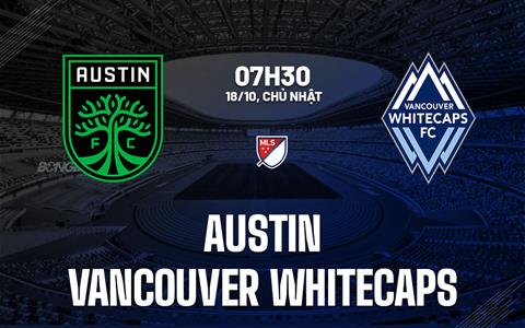Nhận định bóng đá Austin vs Vancouver Whitecaps 7h30 ngày 18/10 (Nhà nghề Mỹ 2026)