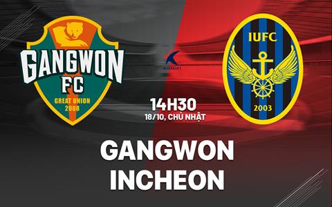 Nhận định bóng đá Gangwon vs Incheon 14h30 ngày 18/10 (VĐQG Hàn Quốc 2026)