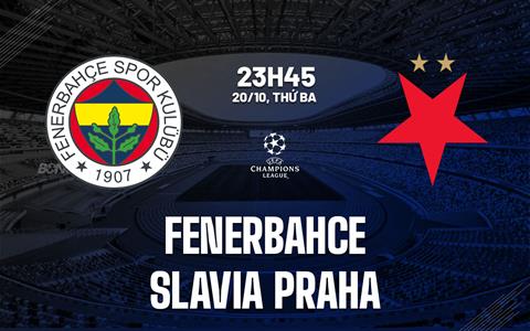 Nhận định Fenerbahce vs Slavia Praha 23h45 ngày 20/10 (UEFA Champions League 2026/27)