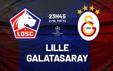 Nhận định Lille vs Galatasaray (23h45 ngày 21/10): 3 điểm đầu tiên