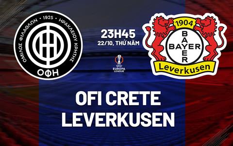 Nhận định OFI Crete vs Leverkusen (23h45 ngày 22/10): Phong độ trái ngược