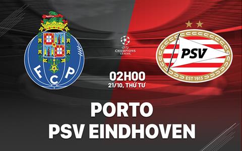 Nhận định Porto vs PSV Eindhoven (02h00 ngày 21/10): Hiểm địa Dragao
