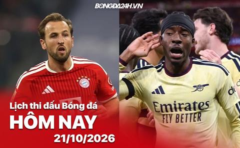 Lịch thi đấu, trực tiếp bóng đá hôm nay 21/10/2026: Bayern Munich vs Arsenal