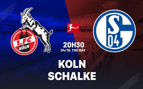 Nhận định bóng đá Koln vs Schalke 20h30 ngày 24/10 (Bundesliga 2026/27)