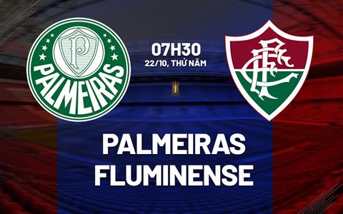 Nhận định bóng đá Palmeiras vs Fluminense 7h30 ngày 22/10 (Copa Libertadores 2026)