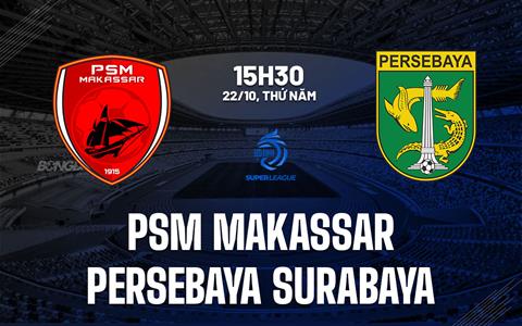 Nhận định PSM Makassar vs Persebaya Surabaya 15h30 ngày 22/10 (VĐQG Indonesia 2026/27)