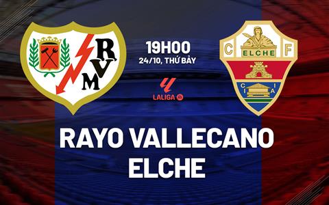 Nhận định bóng đá Rayo Vallecano vs Elche 19h00 ngày 24/10 (La Liga 2026/27)