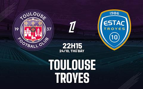 Nhận định Toulouse vs Troyes (23h15 ngày 25/10): Chủ nhà vượt trội