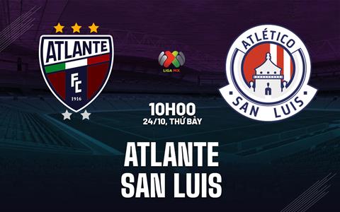 Nhận định bóng đá Atlante vs San Luis 10h00 ngày 24/10 (VĐQG Mexico 2026/27)