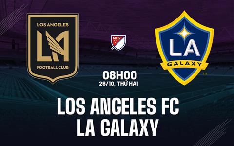Nhận định bóng đá Los Angeles FC vs LA Galaxy 8h00 ngày 26/10 (Nhà nghề Mỹ 2026)