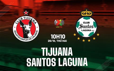 Nhận định bóng đá Tijuana vs Santos Laguna 10h10 ngày 26/10 (VĐQG Mexico 2026/27)
