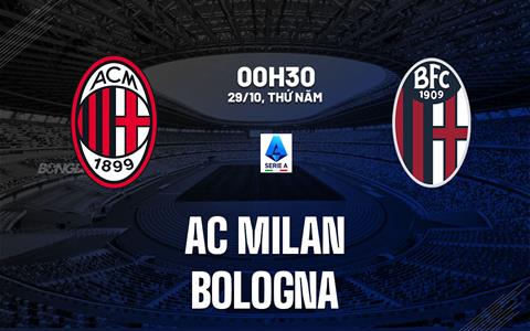 Nhận định AC Milan vs Bologna (00h30 ngày 29/10): Điểm tựa San Siro