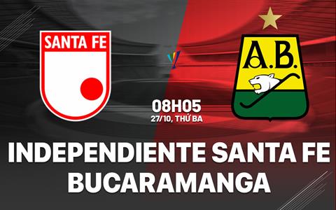 Nhận định Independiente Santa Fe vs Bucaramanga 8h05 ngày 27/10 (VĐQG Colombia 2026)