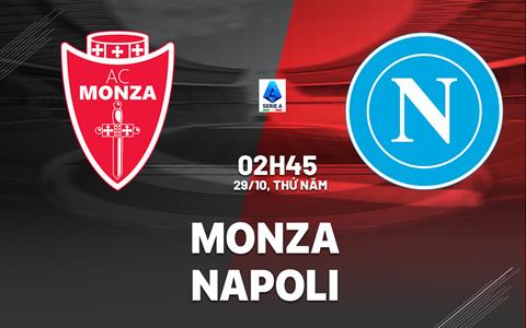 Nhận định Monza vs Napoli (02h45 ngày 29/10): Vượt khó nơi đất khách