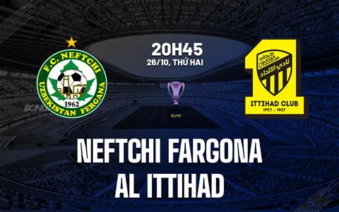 Nhận định bóng đá Neftchi Fargona vs Al Ittihad 20h45 ngày 26/10 (ACL Elite 2026/27)