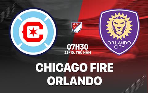 Nhận định bóng đá Chicago Fire vs Orlando 7h30 ngày 29/10 (Nhà Nghề Mỹ 2026)