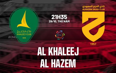 Nhận định bóng đá Al Khaleej vs Al Hazem 21h34 ngày 29/10 (VĐQG Saudi Arabia 2026/27)