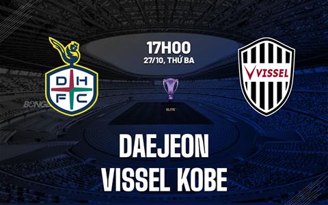 Nhận định bóng đá Daejeon vs Vissel Kobe 17h00 ngày 271/10 (ACL Elite 2026/27)