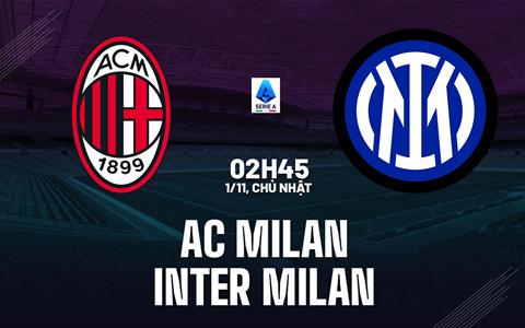 Nhận định AC Milan vs Inter Milan (2h45 ngày 1/11): Căng như dây đàn