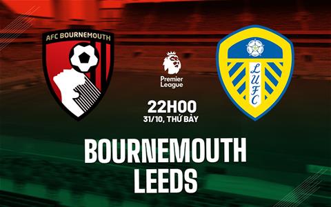 Nhận định Bournemouth vs Leeds (22h00 ngày 31/10): Tiếp đà hưng phấn
