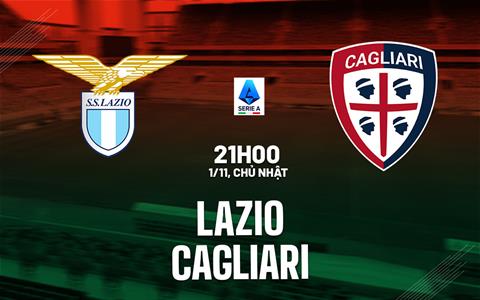 Nhận định Lazio vs Cagliari (21h00 ngày 1/11): Tiếp đà chiến thắng