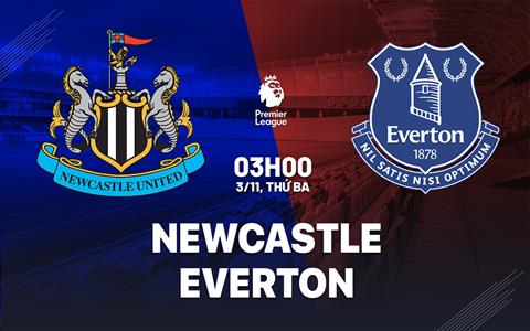 Nhận định Everton vs Newcastle (2h45 ngày 30/10): Quyết đấu giành vé đi tiếp