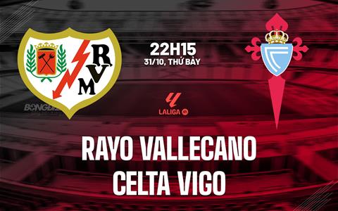 Nhận định Vallecano vs Celta Vigo (22h15 ngày 31/10): Khó lường