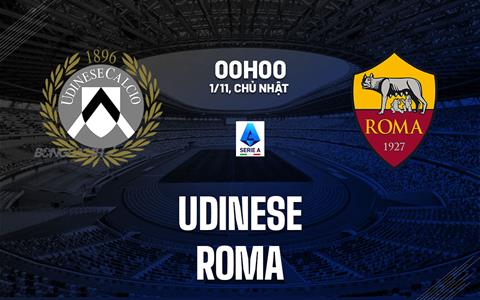 Nhận định Udinese vs Roma (00h00 ngày 1/11): Bám đuổi ngôi đầu