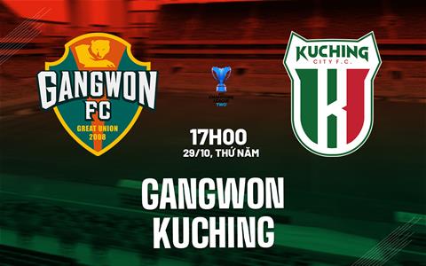 Nhận định Gangwon vs Kuching 17h00 ngày 29/10 (AFC Champions League Two 2026/27)