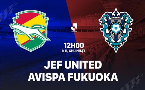 Nhận định bóng đá JEF United vs Avispa Fukuoka 12h00 ngày 1/11 (VĐQG Nhật Bản 2026/27)