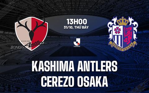 Nhận định Kashima Antlers vs Cerezo Osaka 13h00 ngày 31/10 (VĐQG Nhật Bản 2026/27)
