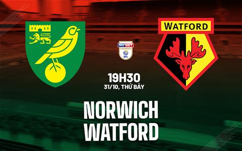Nhận định bóng đá Norwich vs Watford 19h30 ngày 31/10 (Hạng Nhất Anh 2026/27)