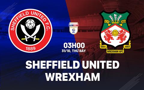 Nhận định Sheffield United vs Wrexham (03h00 ngày 31/10): Hiểm địa Bramall Lane