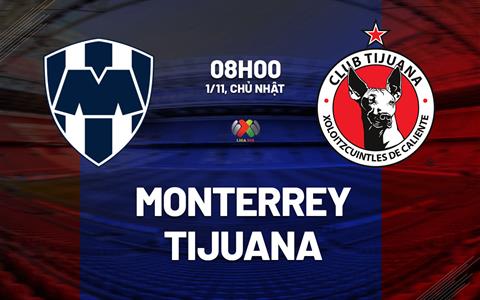 Nhận định bóng đá Monterrey vs Tijuana 8h05 ngày 1/11 (VĐQG Mexico 2026/27)