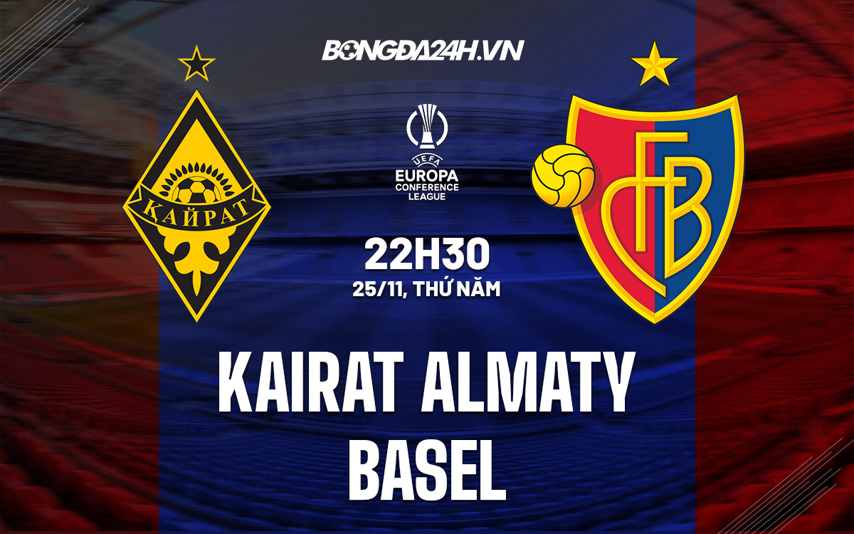 Nhận định Kairat Almaty vs Basel 22h30 ngày 25/11 (Europa Conference League 2021/22) trận kairat almaty