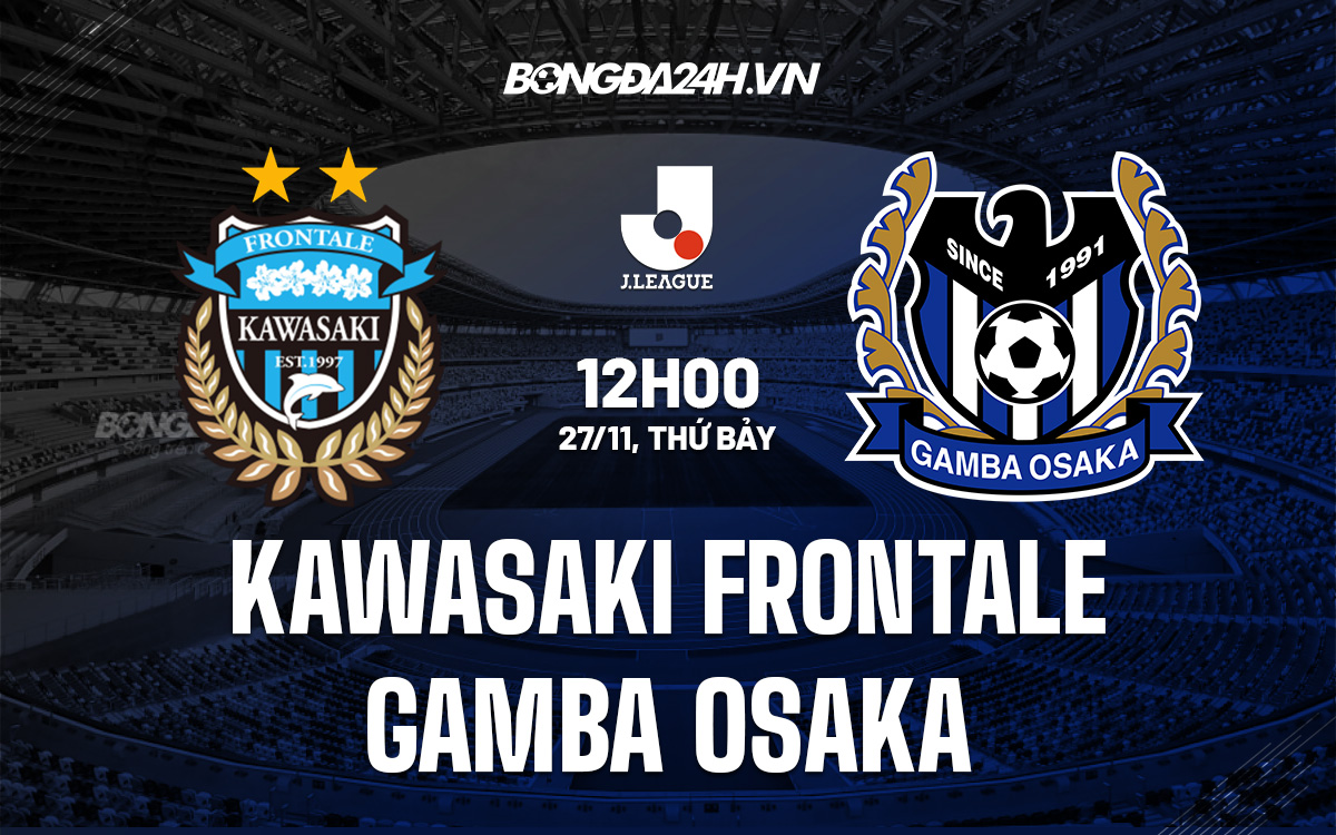 avispa fukuoka gamba osaka-Nhận định Kawasaki Frontale vs Gamba Osaka 12h00 ngày 27/11 (VĐQG Nhật Bản 2021) 