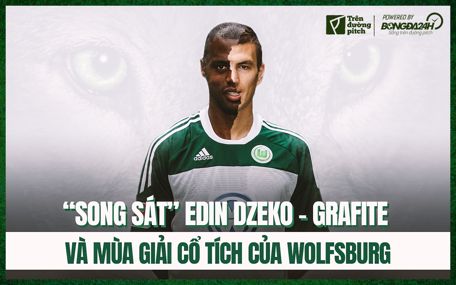 Song sát Edin Dzeko - Grafite và mùa giải cổ tích của Wolfsburg