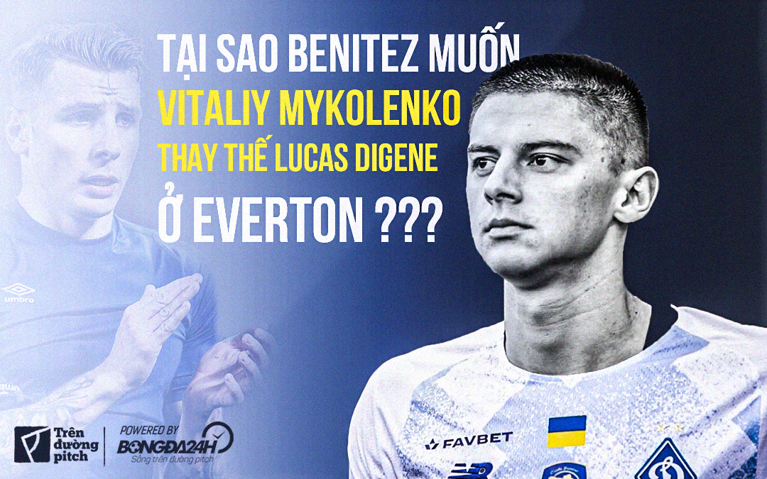 Tại sao Benitez muốn mua Vitaliy Mykolenko để thay thế Lucas Digne tại Everton?