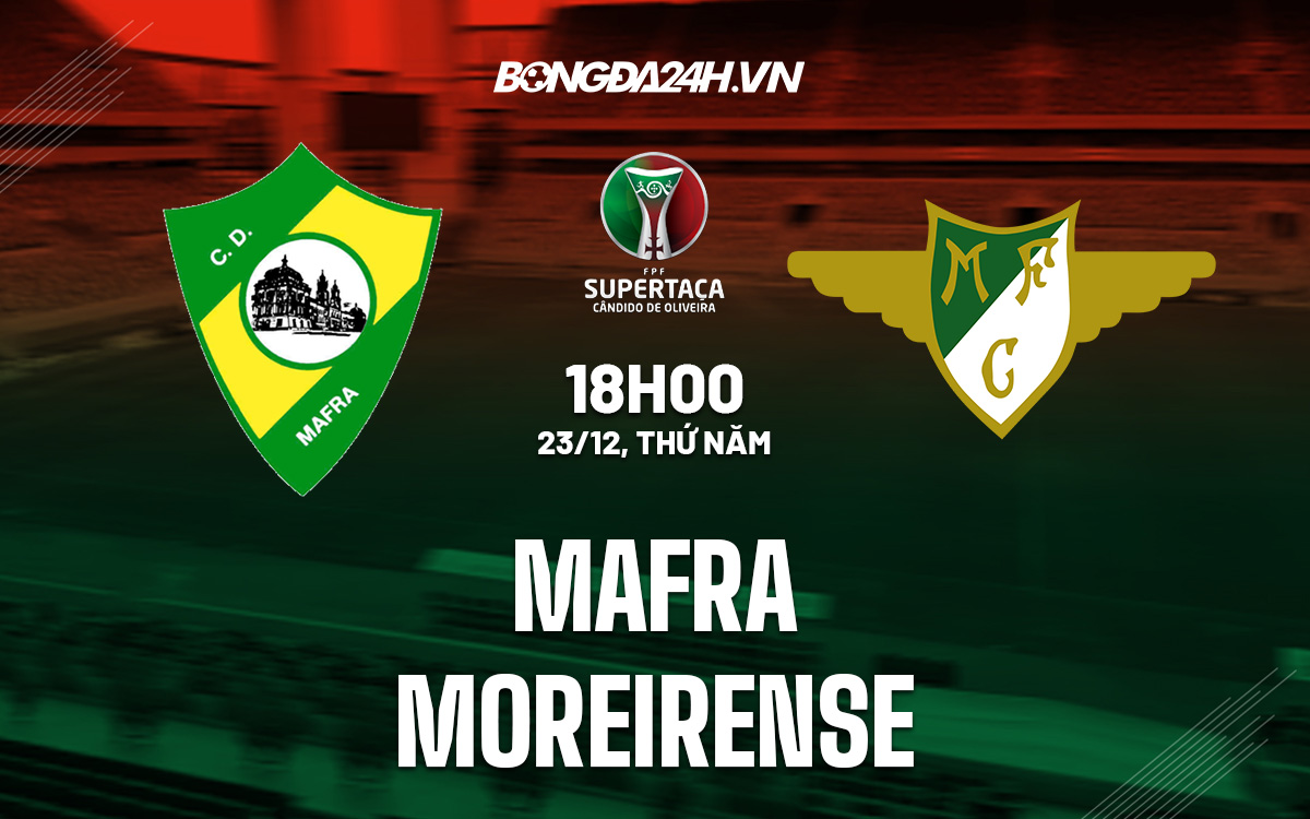 Nhận định Mafra vs Moreirense 18h00 ngày 23/12 (Cúp QG Bồ Đào Nha 2021/22) mafra vs