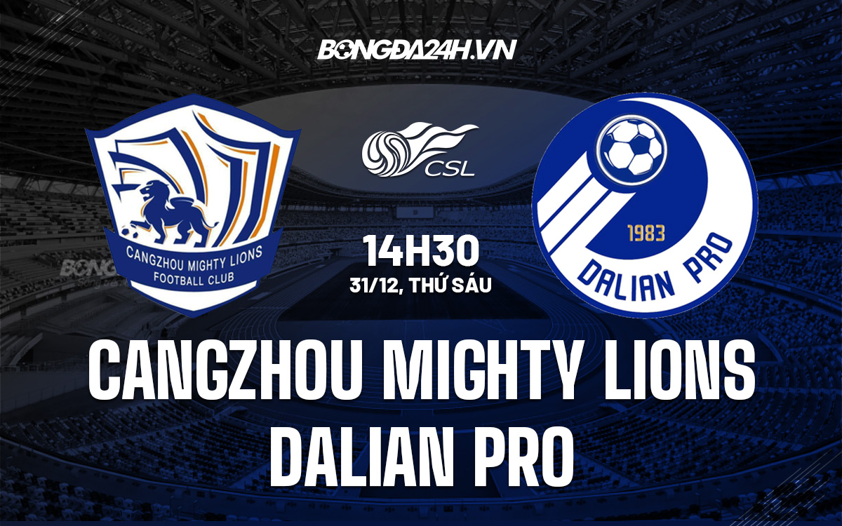 Nhận định Cangzhou Mighty Lions vs Dalian Pro 14h30 ngày 31/12 (VĐQG Trung Quốc 2021) cangzhou mighty lions vs guangzhou city