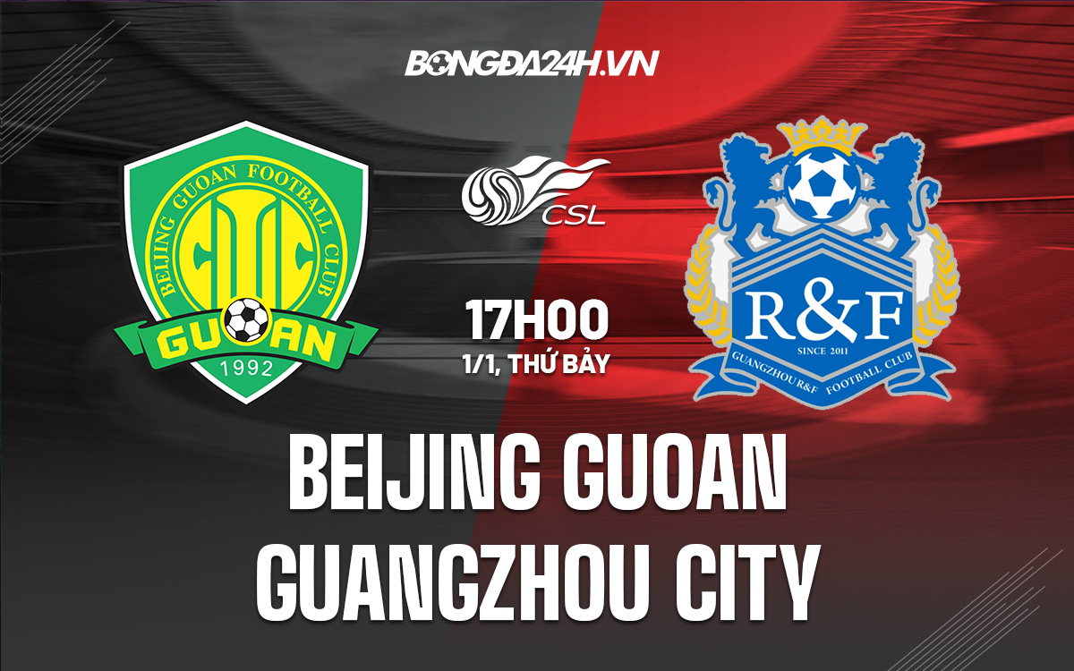 ket qua beijing guoan-Nhận định Beijing Guoan vs Guangzhou City 19h00 ngày 1/1 (VĐQG Trung Quốc 2021) 