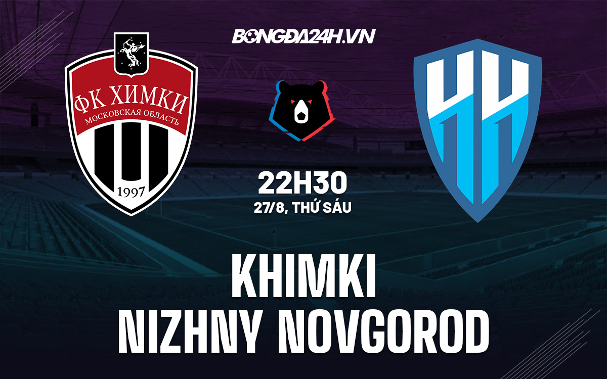 Soi kèo Khimki vs Nizhny Novgorod 22h30 ngày 27/8 VĐQG Nga